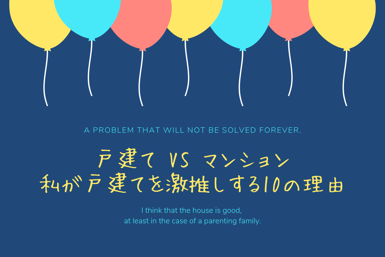 戸建てとマンションどっちが良い 私が戸建てを激推しする10の理由