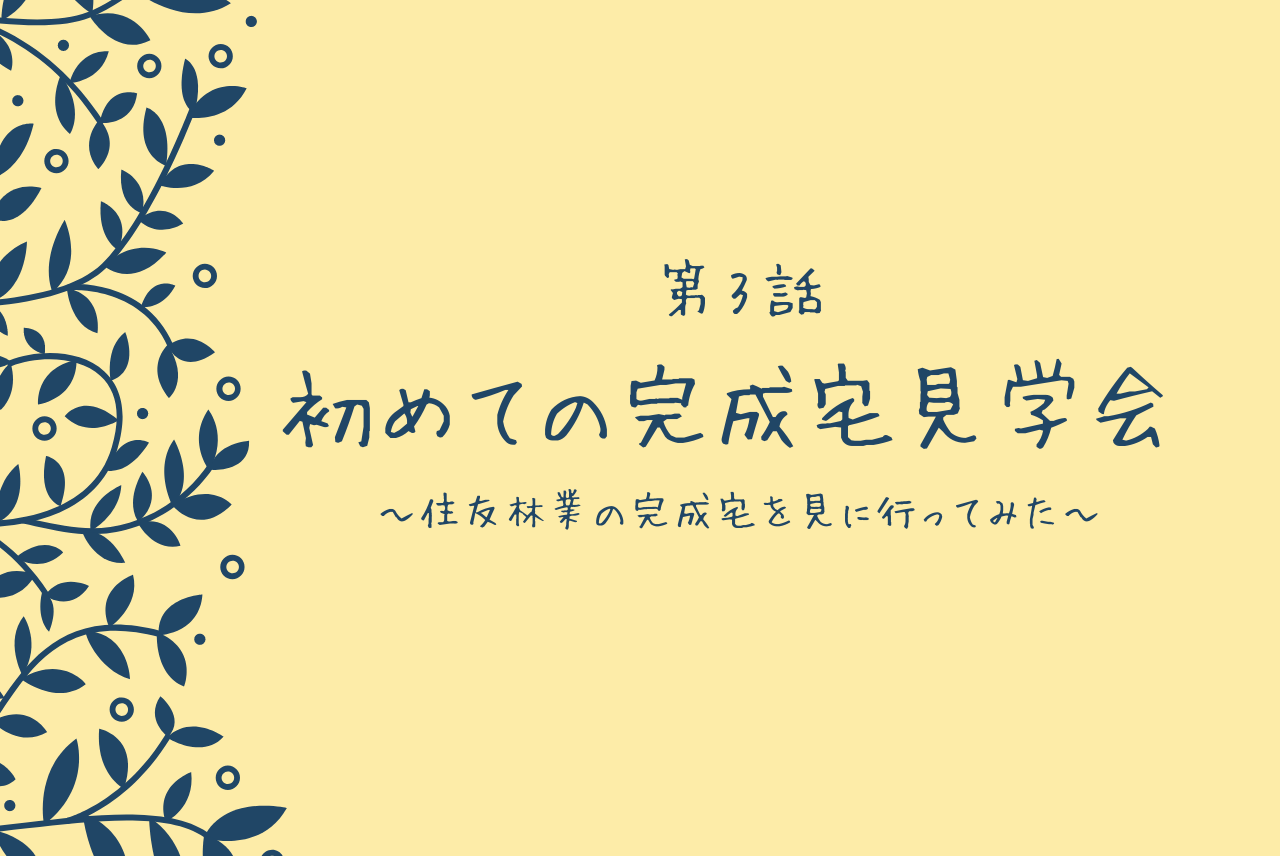 住友林業の完成宅見学会に行ってきた １日の流れ 全貌を大公開