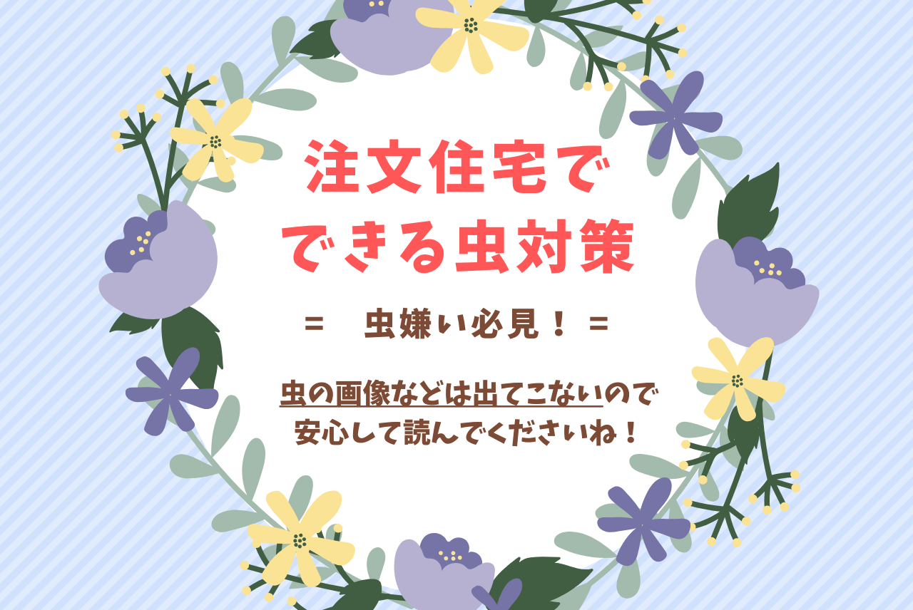 注文住宅でできる虫対策 虫嫌い必見 虫の画像一切なし