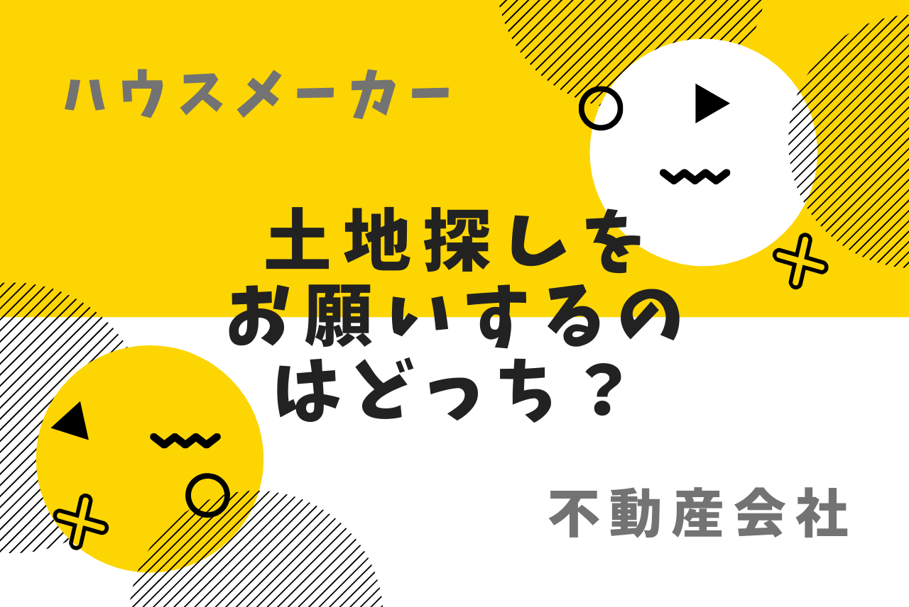 土地探しはハウスメーカーと不動産会社どっちにお願いしたらいい