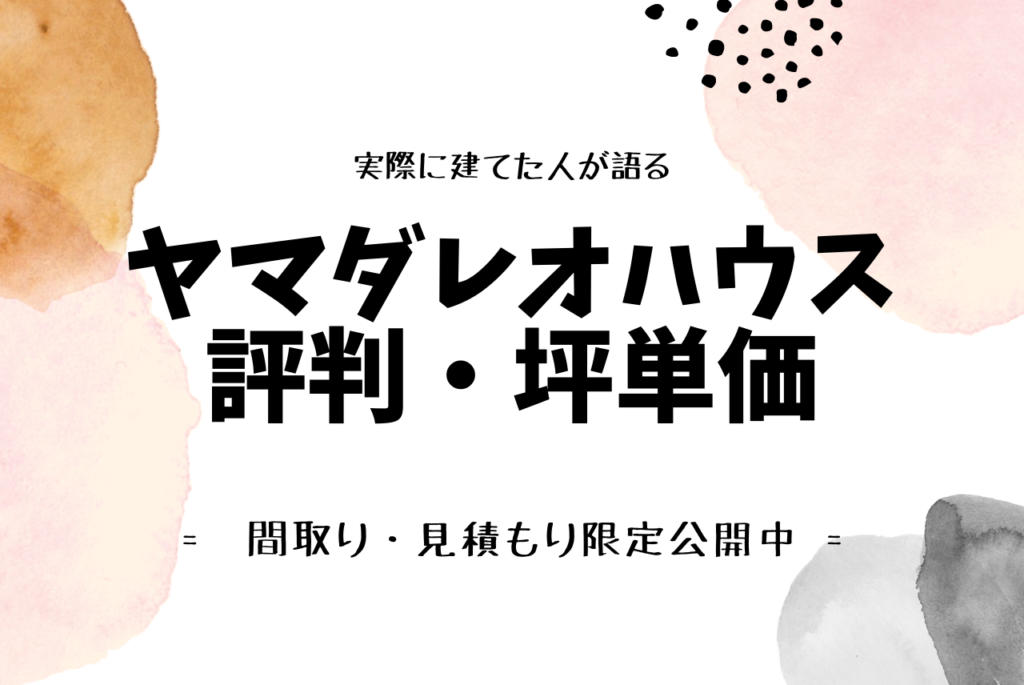 ヤマダレオハウスの評判 坪単価 実際に建てた私が公開します