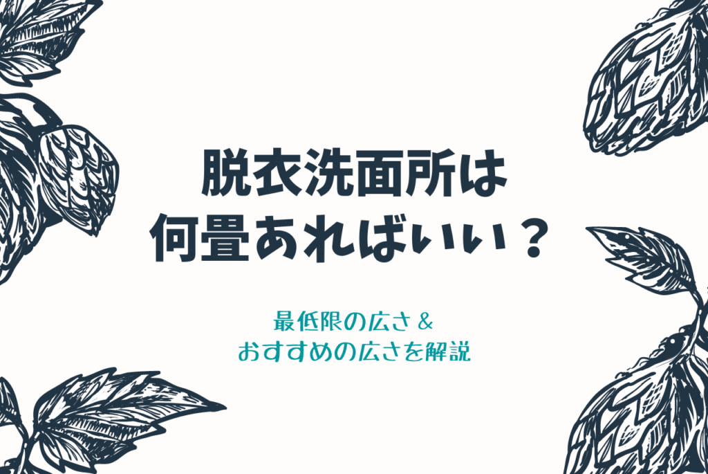 脱衣洗面所は何畳あればいい 最低限の広さ オススメの広さ解説