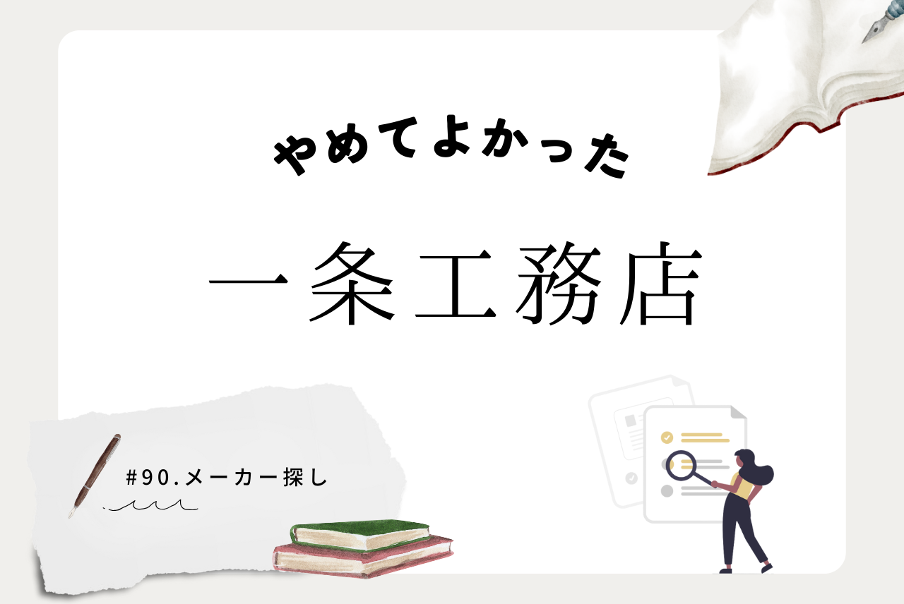 一条 一条工務店をやめてよかった｜私がそう感じた5つの理由【体験談】